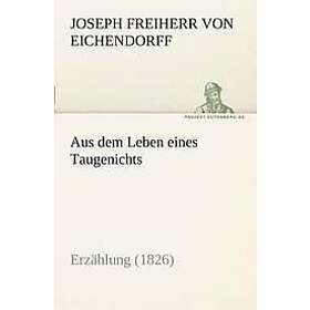 Joseph Freiherr Von Eichendorff: Aus Dem Leben Eines Taugenichts