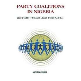 Anthony A Akinola: Party Coalitions in Nigeria. History, Trends and Prospects