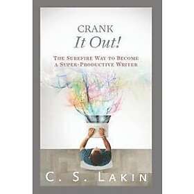 C S Lakin: Crank It Out!: The Surefire Way to Become a Super-Productive Writer