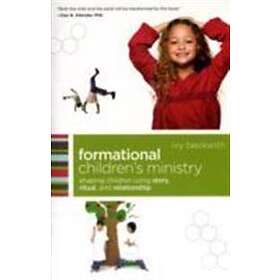 Ivy Beckwith: Formational Children`s Ministry Shaping Children Using Story, Ritual, and Relationship