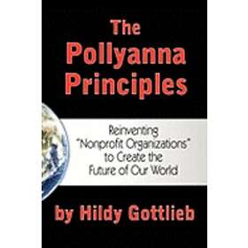 Hildy Gottlieb: The Pollyanna Principles: Reinventing 'Nonprofit Organizations' to Create the Future of Our World