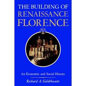 Richard A Goldthwaite: The Building of Renaissance Florence