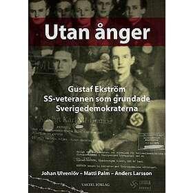 Johan Ulvenlöv, Matti Palm, Anders Larsson: Utan ånger Gustaf Ekström SS-veteranen som grundade Sverigedemokraterna