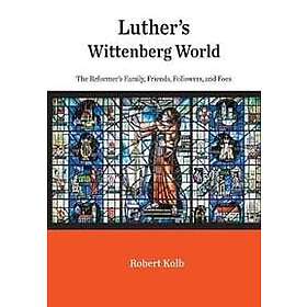 Robert Kolb: Luther's Wittenberg World