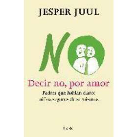 Jesper Juul: Decir no, por amor padres que hablan claro niños seguros de sí mismos