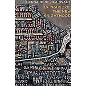 Bernard of Clairvaux: In Praise of the New Knighthood
