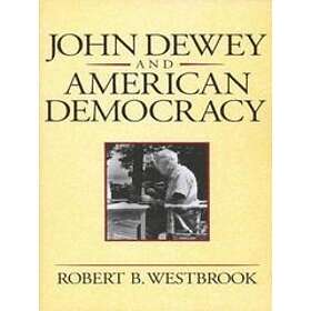 Robert B Westbrook: John Dewey and American Democracy