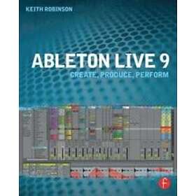 Keith Robinson: Ableton Live 9: Create, Produce, Perform
