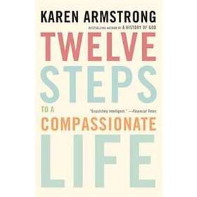 Karen Armstrong: Twelve Steps to a Compassionate Life