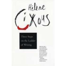 Helene Cixous: Three Steps on the Ladder of Writing