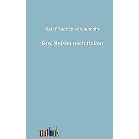 Carl Friedrich Von Rumohr: Drei Reisen Nach Italien