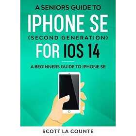 Scott La Counte: A Seniors Guide To iPhone SE (Second Generation) For iOS 14