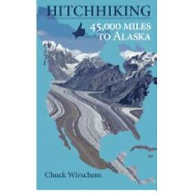 Chuck Wirschem: HitchHiking 45,000 Miles to Alaska