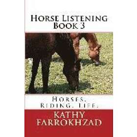 Kathy Farrokhzad: Horse Listening Book 3: Horses. Riding. Life.