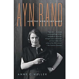 Anne Conover Heller: Ayn Rand and the World She Made