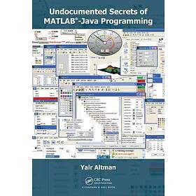 Yair M Altman: Undocumented Secrets of MATLAB-Java Programming