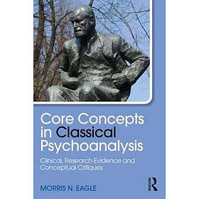 Morris N Eagle: Core Concepts in Classical Psychoanalysis