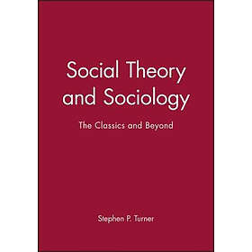 SP Turner: Social Theory and Sociology The Classics Beyond