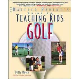 Bernadette Moore: Teaching Kids Golf: A Baffled Parent's Guide