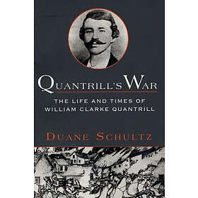 Duane Schultz: Quantrill's War: The Life & Times of William Clarke Quantrill, 1837-1865
