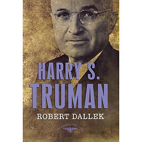 Robert Dallek: Harry S. Truman: The American Presidents Series: 33rd President, 1945-1953