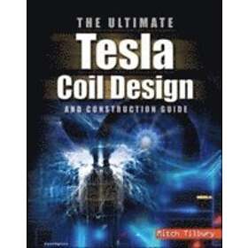 Mitch Tilbury: The ULTIMATE Tesla Coil Design and Construction Guide