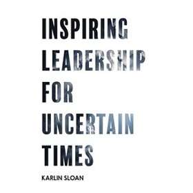 Karlin Sloan: Inspiring Leadership for Uncertain Times