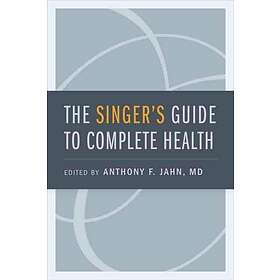 Anthony F Jahn: The Singer's Guide to Complete Health