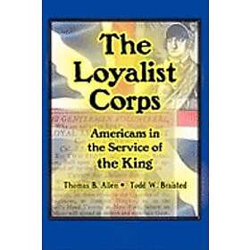 Thomas B Allen, Todd W Braisted: The Loyalist Corps: Americans in Service to the King