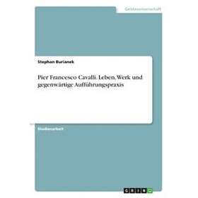 Stephan Burianek: Pier Francesco Cavalli. Leben, Werk Und Gegenwartige Auffuhrungspraxis