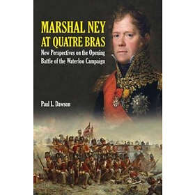 Paul L Dawson: Marshal Ney at Quatre Bras