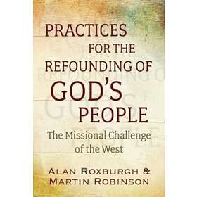 Alan J Roxburgh, Martin Robinson: Practices for the Refounding of God's People