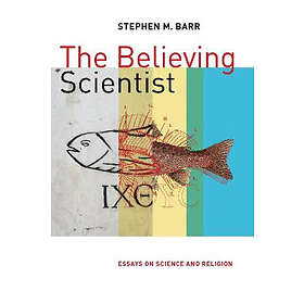 Stephen M Barr: Believing Scientist