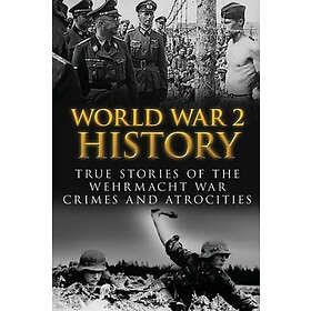 Cyrus J Zachary: World War 2 History: True Stories Of The Wehrmacht Crimes And Atrocities
