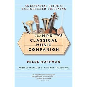 Miles Hoffman: The NPR Classical Music Companion: An Essential Guide for Enlightened Listening