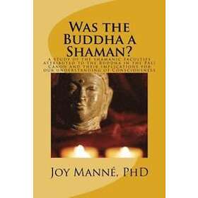 Joy Manne Phd: Was the Buddha a Shaman?