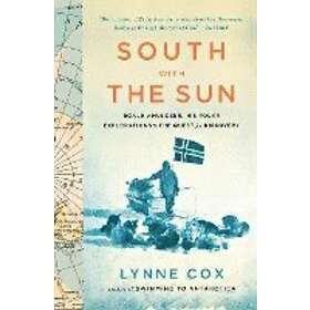Lynne Cox: South with the Sun: Roald Amundsen, His Polar Explorations, and Quest for Discovery