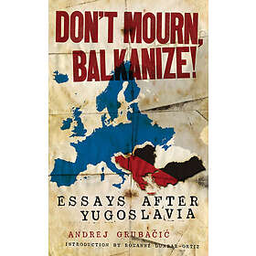 Andrej Grubacic: Don't Mourn, Balkanize!
