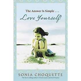 Sonia Choquette: The Answer Is Simple: Love Yourself, Live Your Spirit!