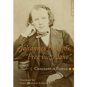 Constantin Floros: Johannes Brahms. 'Free but Alone'