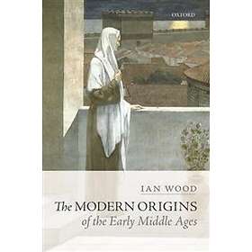 Ian Wood: The Modern Origins of the Early Middle Ages