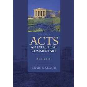 Craig S Keener: Acts: An Exegetical Commentary 24:1-28:31