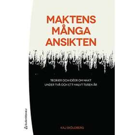 Kaj Sköldberg: Maktens många ansikten teorier och idéer om makt under två ett halvt tusen år