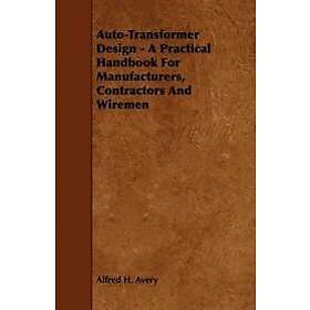 Alfred H Avery: Auto-Transformer Design A Practical Handbook For Manufacturers, 