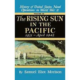 Samuel Eliot Morison: History of United States Naval Operations in World War II: v. 3 The Rising Sun the Pacific, 1931-April 1942