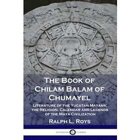 Ralph L Roys: The Book of Chilam Balam Chumayel