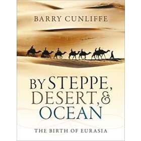 Barry Cunliffe: By Steppe, Desert, and Ocean
