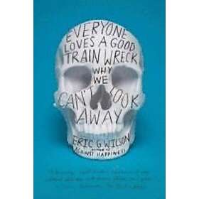 Eric G Wilson: Everyone Loves a Good Train Wreck