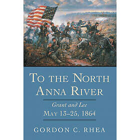 Gordon C Rhea: To the North Anna River