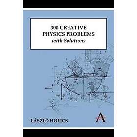 Laszlo Holics: 300 Creative Physics Problems with Solutions